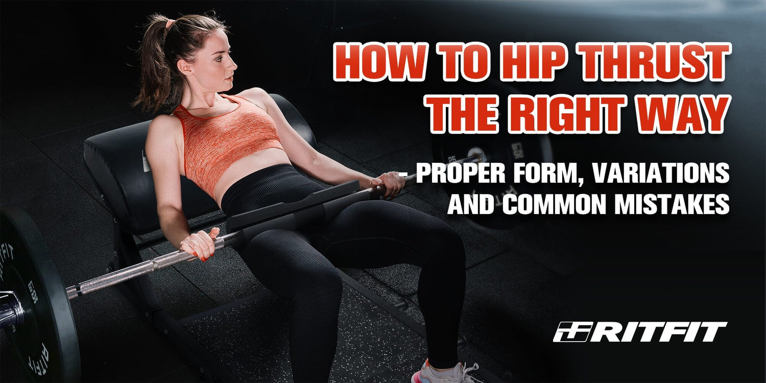 How to Hip Thrust the Right Way - Proper Form, Variations, and Common Mistakes